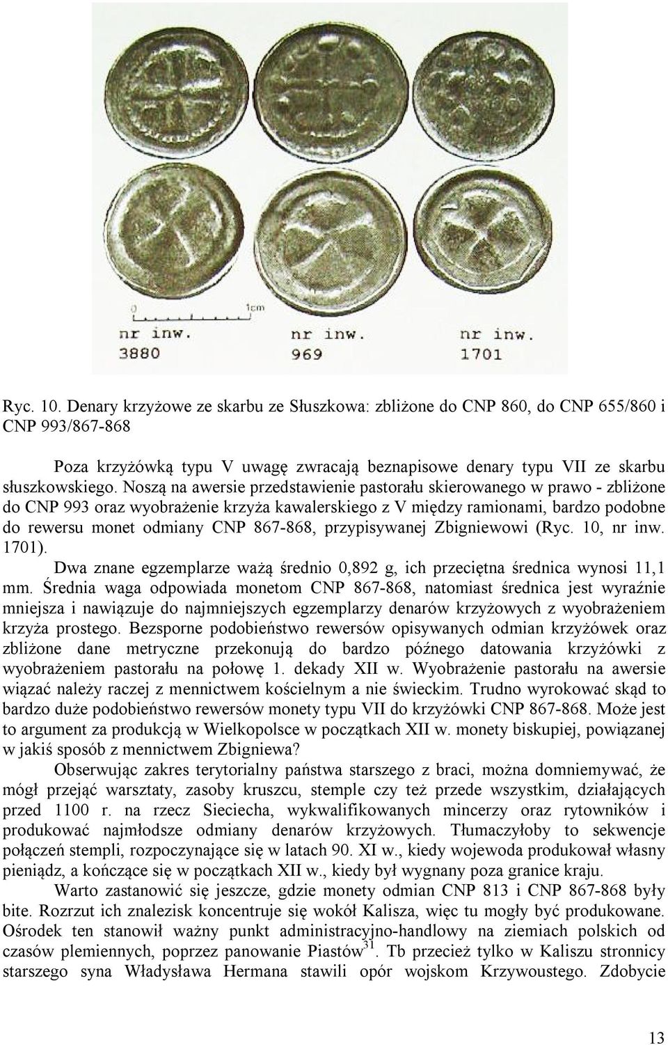 przypisywanej Zbigniewowi (Ryc. 10, nr inw. 1701). Dwa znane egzemplarze ważą średnio 0,892 g, ich przeciętna średnica wynosi 11,1 mm.