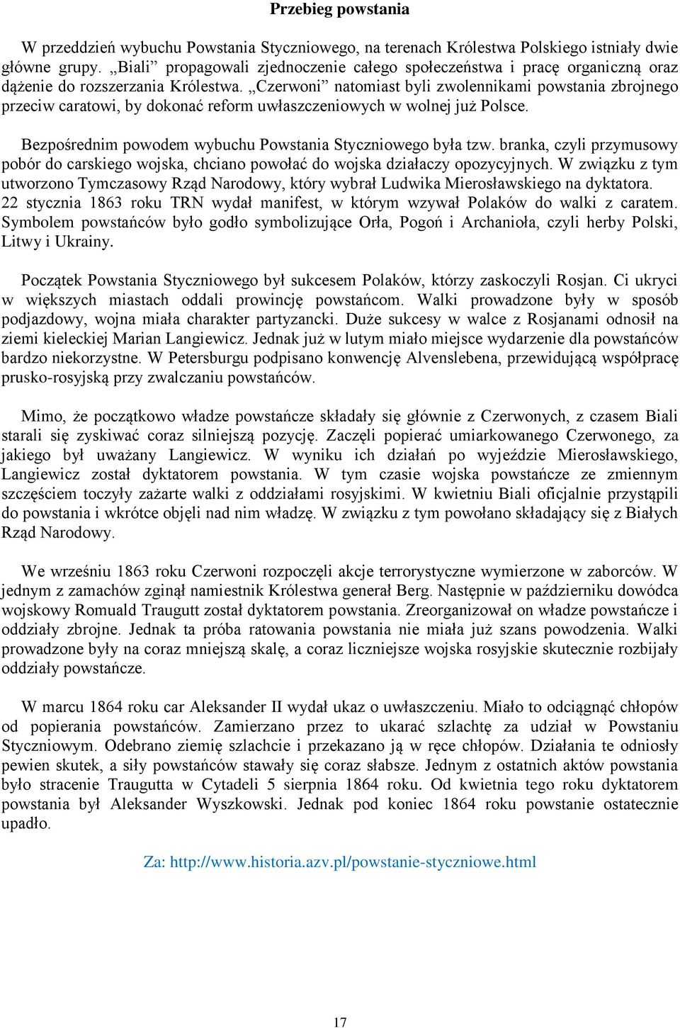 Czerwoni natomiast byli zwolennikami powstania zbrojnego przeciw caratowi, by dokonać reform uwłaszczeniowych w wolnej już Polsce. Bezpośrednim powodem wybuchu Powstania Styczniowego była tzw.