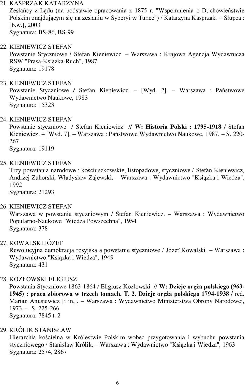 KIENIEWICZ STEFAN Powstanie Styczniowe / Stefan Kieniewicz. [Wyd. 2]. Warszawa : Państwowe Wydawnictwo Naukowe, 1983 Sygnatura: 15323 24.