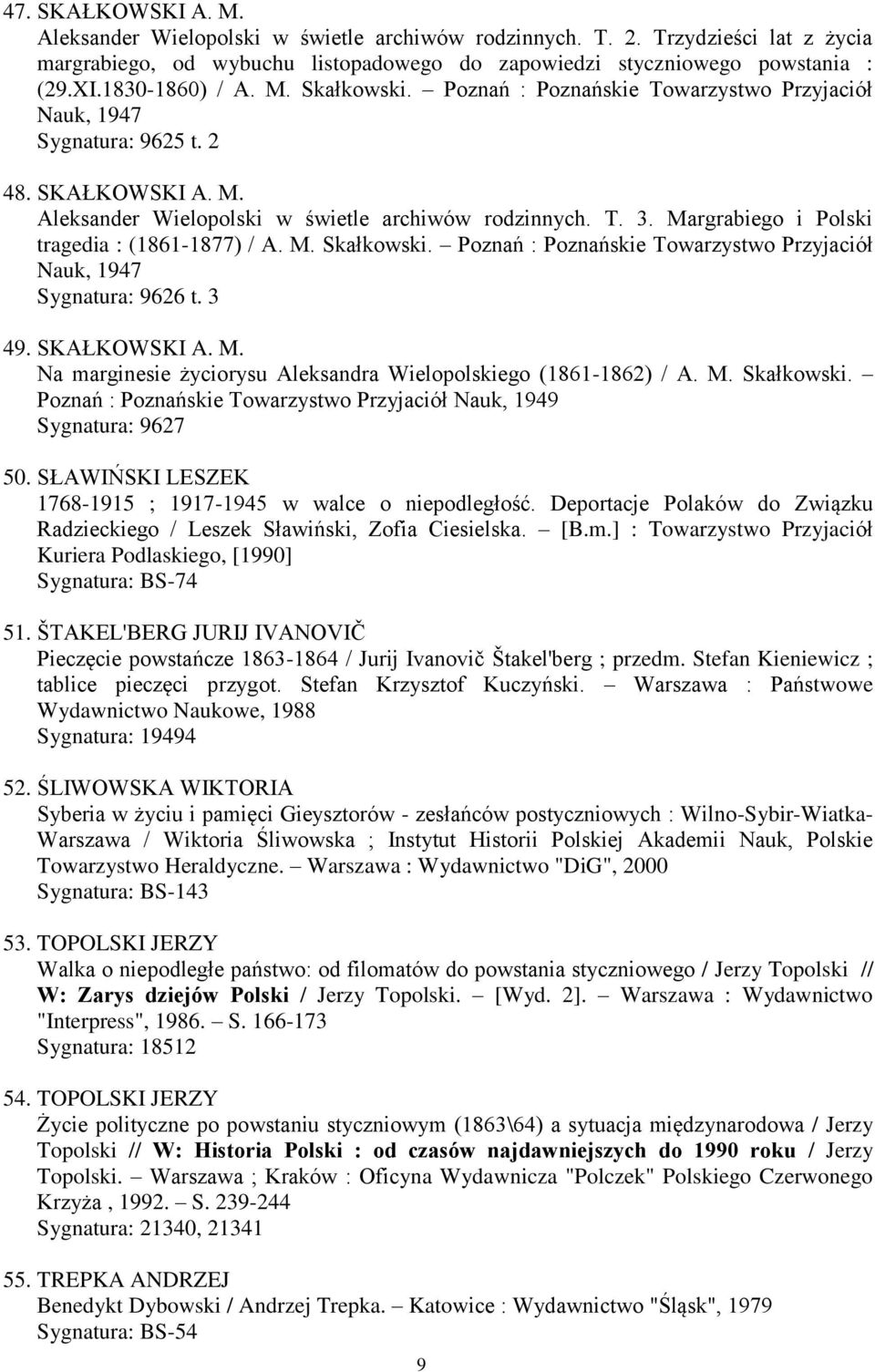 Margrabiego i Polski tragedia : (1861-1877) / A. M. Skałkowski. Poznań : Poznańskie Towarzystwo Przyjaciół Nauk, 1947 Sygnatura: 9626 t. 3 49. SKAŁKOWSKI A. M. Na marginesie życiorysu Aleksandra Wielopolskiego (1861-1862) / A.