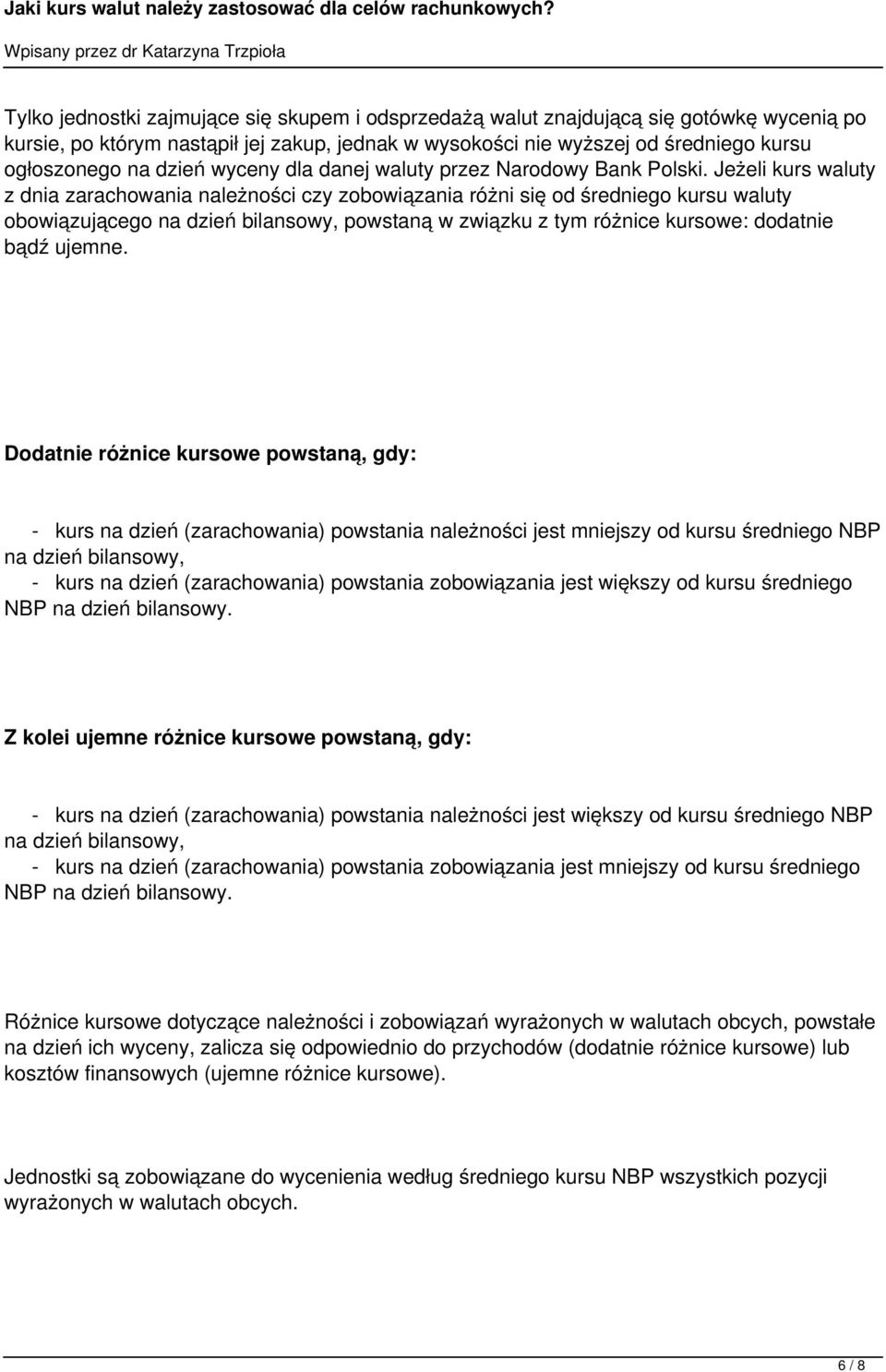 Jeżeli kurs waluty z dnia zarachowania należności czy zobowiązania różni się od średniego kursu waluty obowiązującego na dzień bilansowy, powstaną w związku z tym różnice kursowe: dodatnie bądź