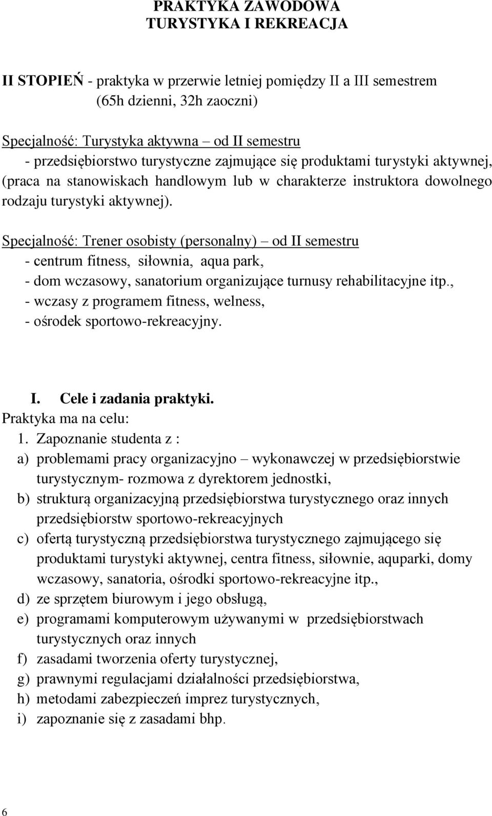 Specjalność: Trener osobisty (personalny) od II semestru - centrum fitness, siłownia, aqua park, - dom wczasowy, sanatorium organizujące turnusy rehabilitacyjne itp.