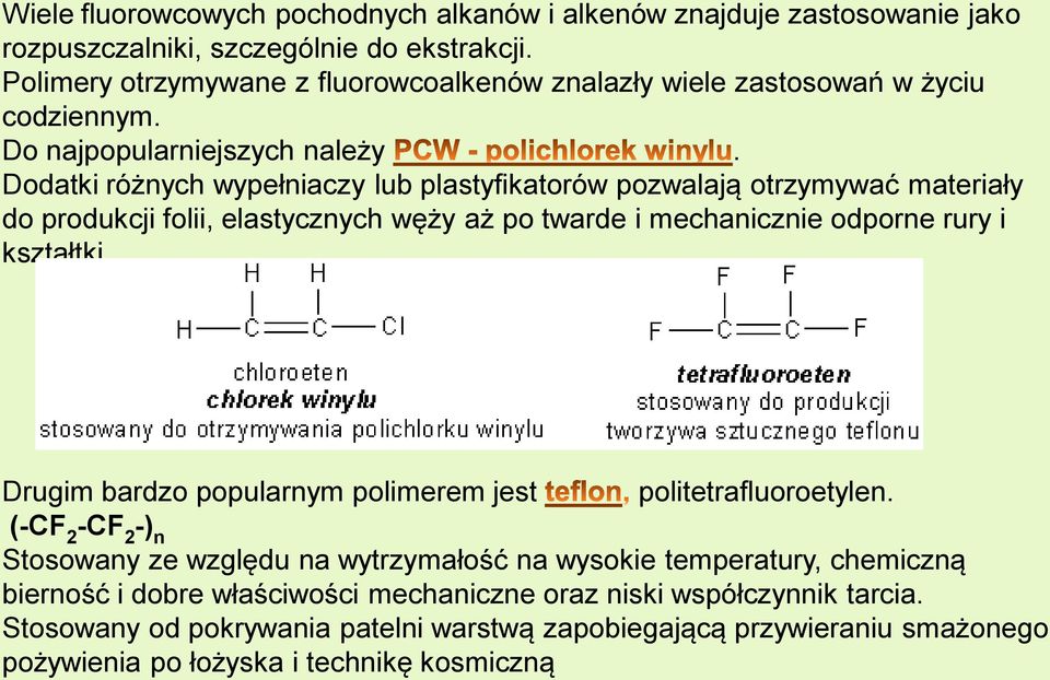 Dodatki różnych wypełniaczy lub plastyfikatorów pozwalają otrzymywać materiały do produkcji folii, elastycznych węży aż po twarde i mechanicznie odporne rury i kształtki.