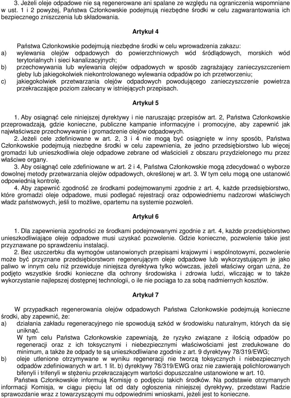 Artykuł 4 Państwa Członkowskie podejmują niezbędne środki w celu wprowadzenia zakazu: a) wylewania olejów odpadowych do powierzchniowych wód śródlądowych, morskich wód terytorialnych i sieci