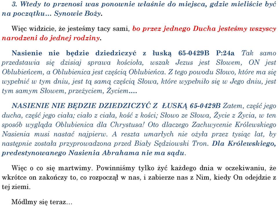 Nasienie nie będzie dziedziczyć z łuską 65-0429B P:24a Tak samo przedstawia się dzisiaj sprawa kościoła, wszak Jezus jest Słowem, ON jest Oblubieńcem, a Oblubienica jest częścią Oblubieńca.