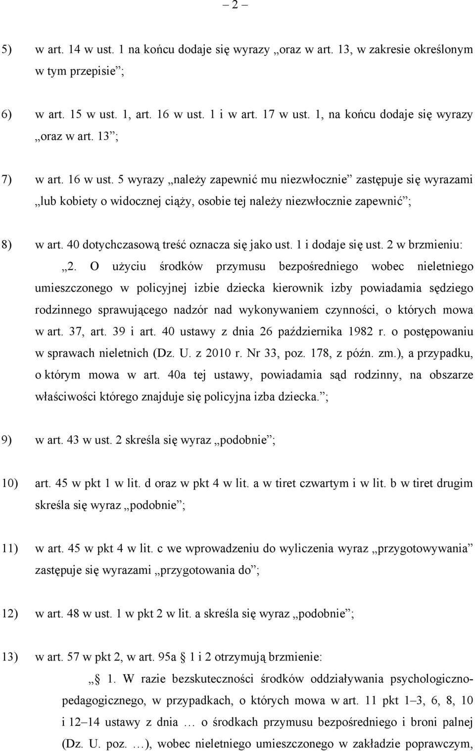 5 wyrazy należy zapewnić mu niezwłocznie zastępuje się wyrazami lub kobiety o widocznej ciąży, osobie tej należy niezwłocznie zapewnić ; 8) w art. 40 dotychczasową treść oznacza się jako ust.