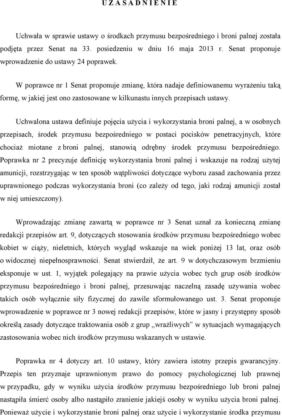 W poprawce nr 1 Senat proponuje zmianę, która nadaje definiowanemu wyrażeniu taką formę, w jakiej jest ono zastosowane w kilkunastu innych przepisach ustawy.