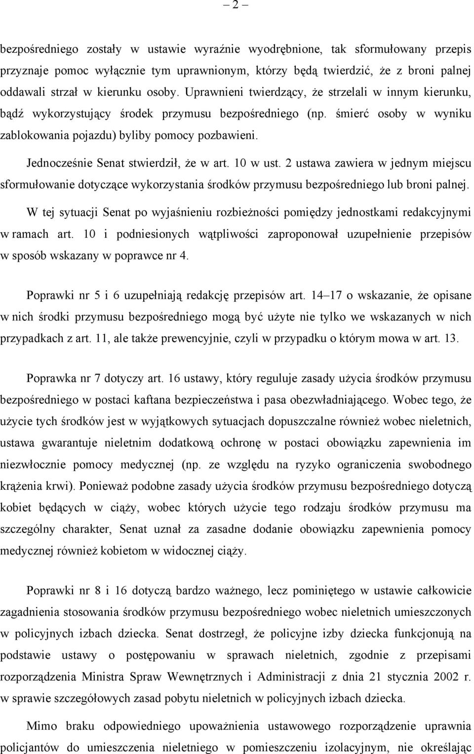 Jednocześnie Senat stwierdził, że w art. 10 w ust. 2 ustawa zawiera w jednym miejscu sformułowanie dotyczące wykorzystania środków przymusu bezpośredniego lub broni palnej.