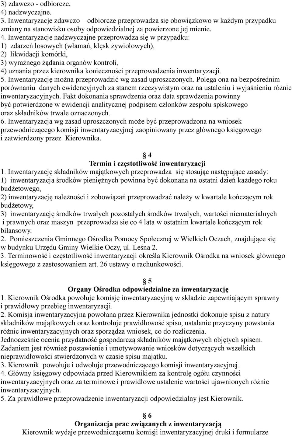 Inwentaryzacje nadzwyczajne przeprowadza się w przypadku: 1) zdarzeń losowych (włamań, klęsk żywiołowych), 2) likwidacji komórki, 3) wyraźnego żądania organów kontroli, 4) uznania przez kierownika
