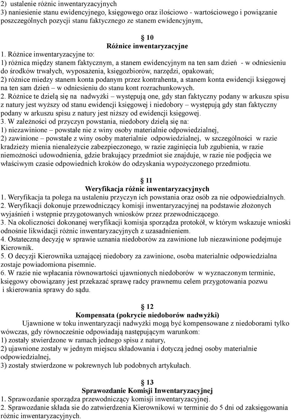 Różnice inwentaryzacyjne to: 1) różnica między stanem faktycznym, a stanem ewidencyjnym na ten sam dzień - w odniesieniu do środków trwałych, wyposażenia, księgozbiorów, narzędzi, opakowań; 2)