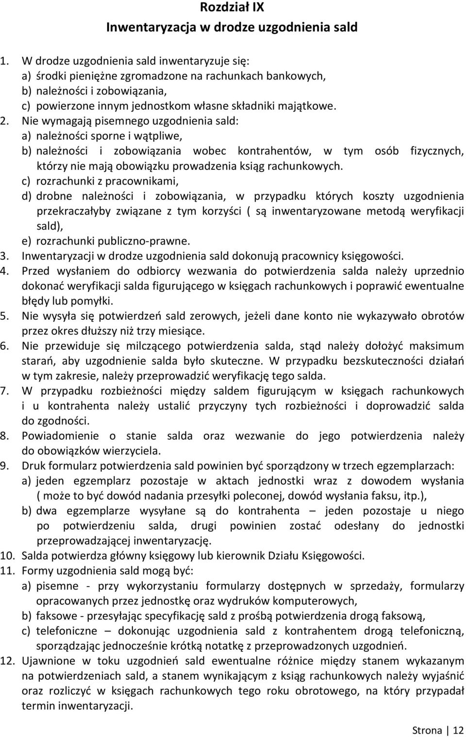 Nie wymagają pisemnego uzgodnienia sald: a) należności sporne i wątpliwe, b) należności i zobowiązania wobec kontrahentów, w tym osób fizycznych, którzy nie mają obowiązku prowadzenia ksiąg