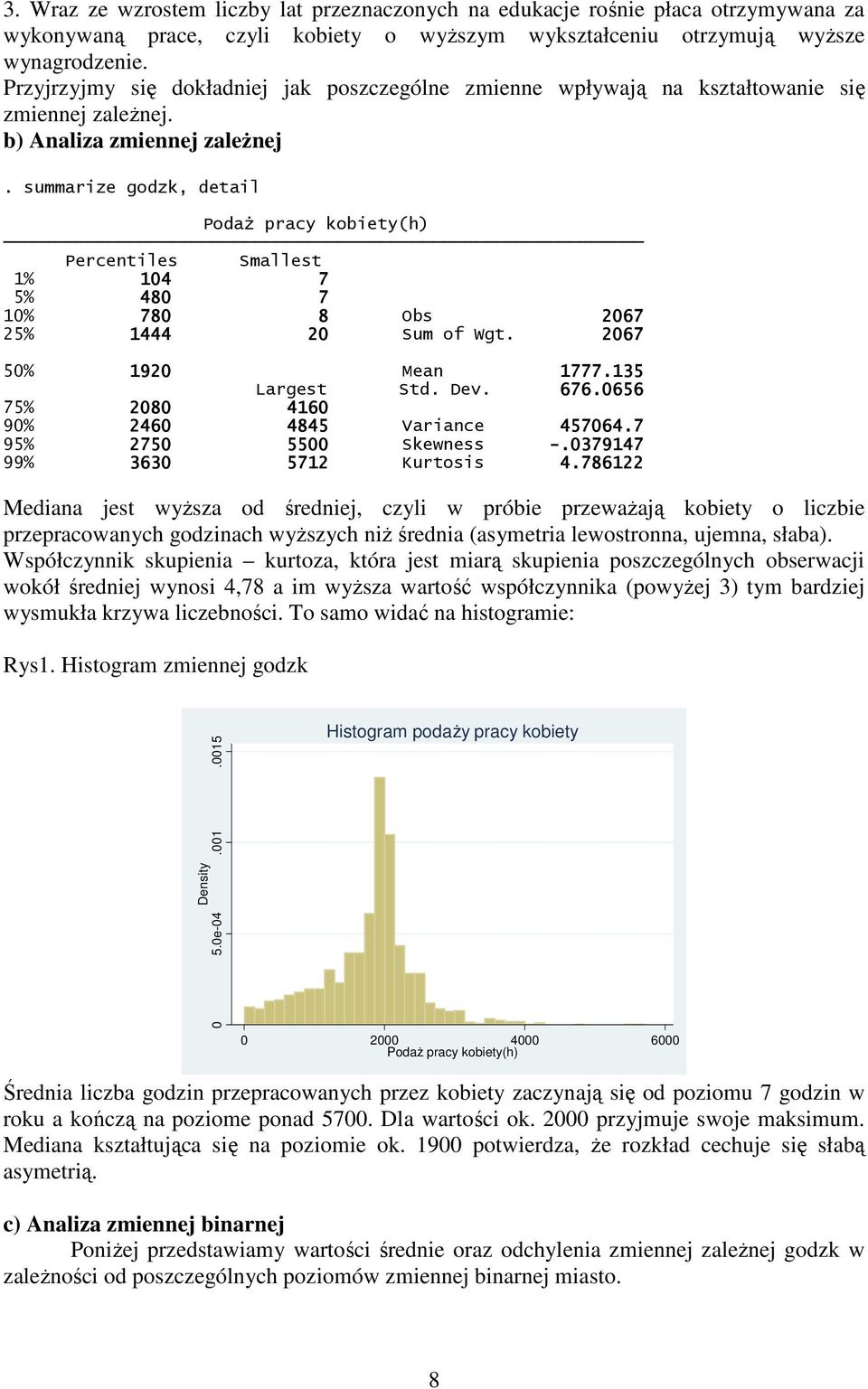 summarize godzk, detail PodaŜ pracy kobiety(h) Percentiles Smallest 1% 104 7 5% 480 7 10% 780 8 Obs 2067 25% 1444 20 Sum of Wgt. 2067 50% 1920 Mean 1777.135 Largest Std. Dev. 676.