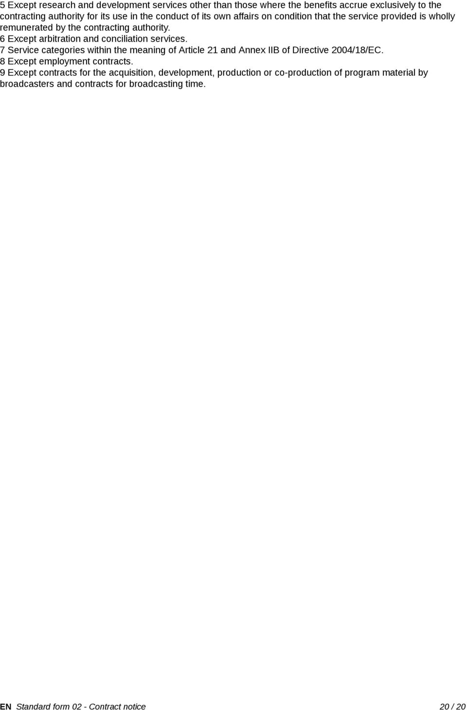 7 Service categories within the meaning of Article 21 and Annex IIB of Directive 2004/18/EC. 8 Except employment contracts.