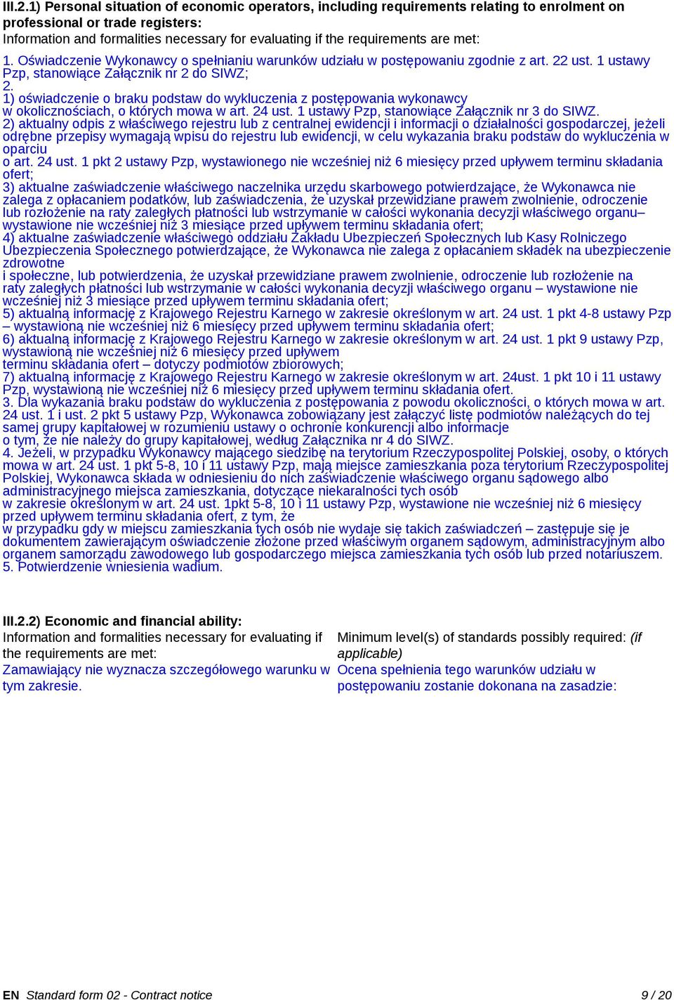 are met: 1. Oświadczenie Wykonawcy o spełnianiu warunków udziału w postępowaniu zgodnie z art. 22 ust. 1 ustawy Pzp, stanowiące Załącznik nr 2 do SIWZ; 2.