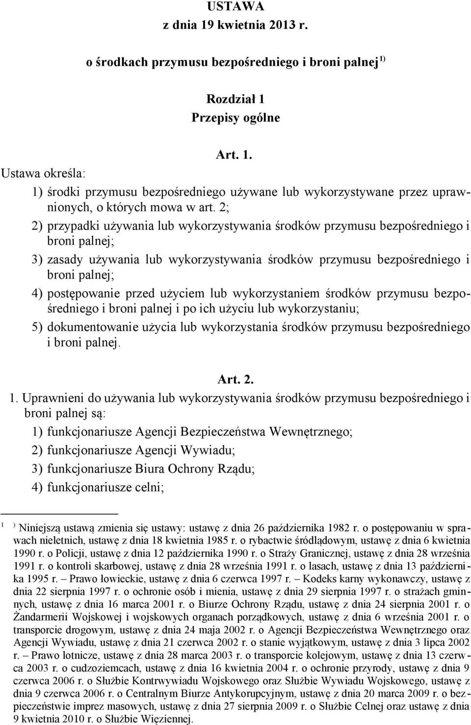 przed użyciem lub wykorzystaniem środków przymusu bezpośredniego i broni palnej i po ich użyciu lub wykorzystaniu; 5) dokumentowanie użycia lub wykorzystania środków przymusu bezpośredniego i broni