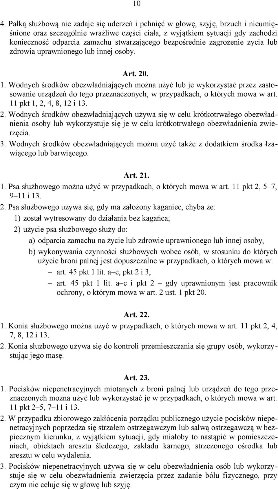 Wodnych środków obezwładniających można użyć lub je wykorzystać przez zastosowanie urządzeń do tego przeznaczonych, w przypadkach, o których mowa w art. 11 pkt 1, 2,