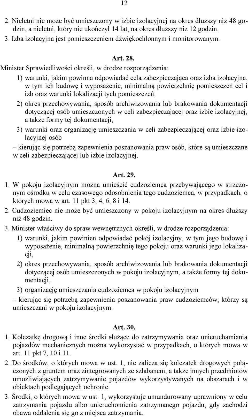 Minister Sprawiedliwości określi, w drodze rozporządzenia: 1) warunki, jakim powinna odpowiadać cela zabezpieczająca oraz izba izolacyjna, w tym ich budowę i wyposażenie, minimalną powierzchnię