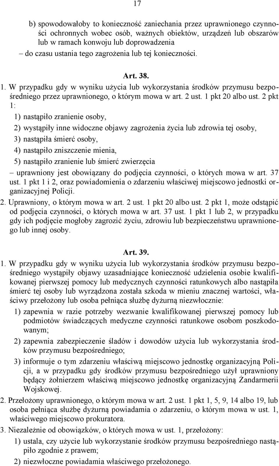 2 pkt 1: 1) nastąpiło zranienie osoby, 2) wystąpiły inne widoczne objawy zagrożenia życia lub zdrowia tej osoby, 3) nastąpiła śmierć osoby, 4) nastąpiło zniszczenie mienia, 5) nastąpiło zranienie lub