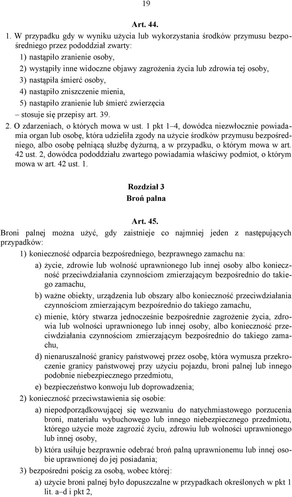 tej osoby, 3) nastąpiła śmierć osoby, 4) nastąpiło zniszczenie mienia, 5) nastąpiło zranienie lub śmierć zwierzęcia stosuje się przepisy art. 39. 2. O zdarzeniach, o których mowa w ust.