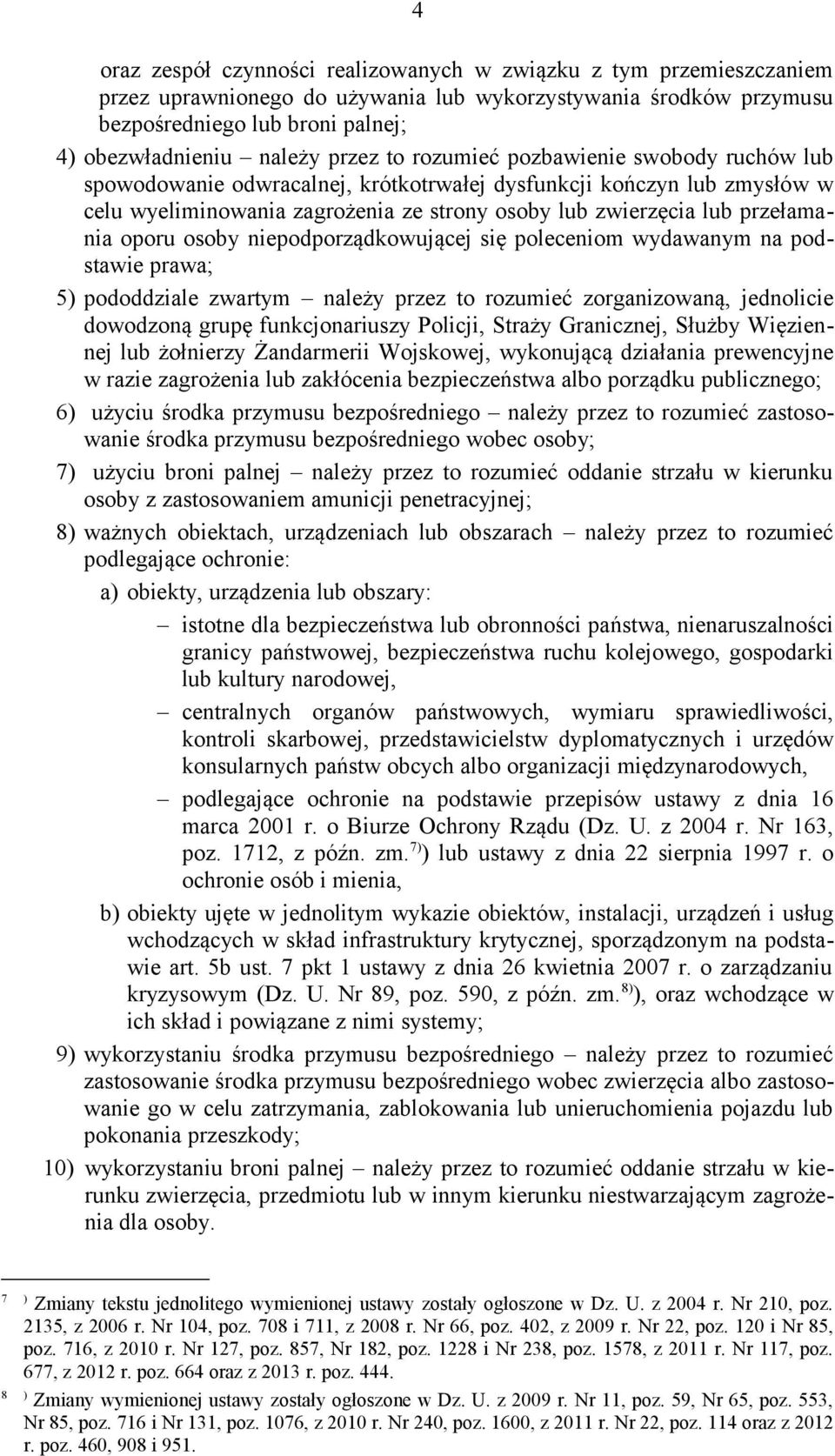 oporu osoby niepodporządkowującej się poleceniom wydawanym na podstawie prawa; 5) pododdziale zwartym należy przez to rozumieć zorganizowaną, jednolicie dowodzoną grupę funkcjonariuszy Policji,