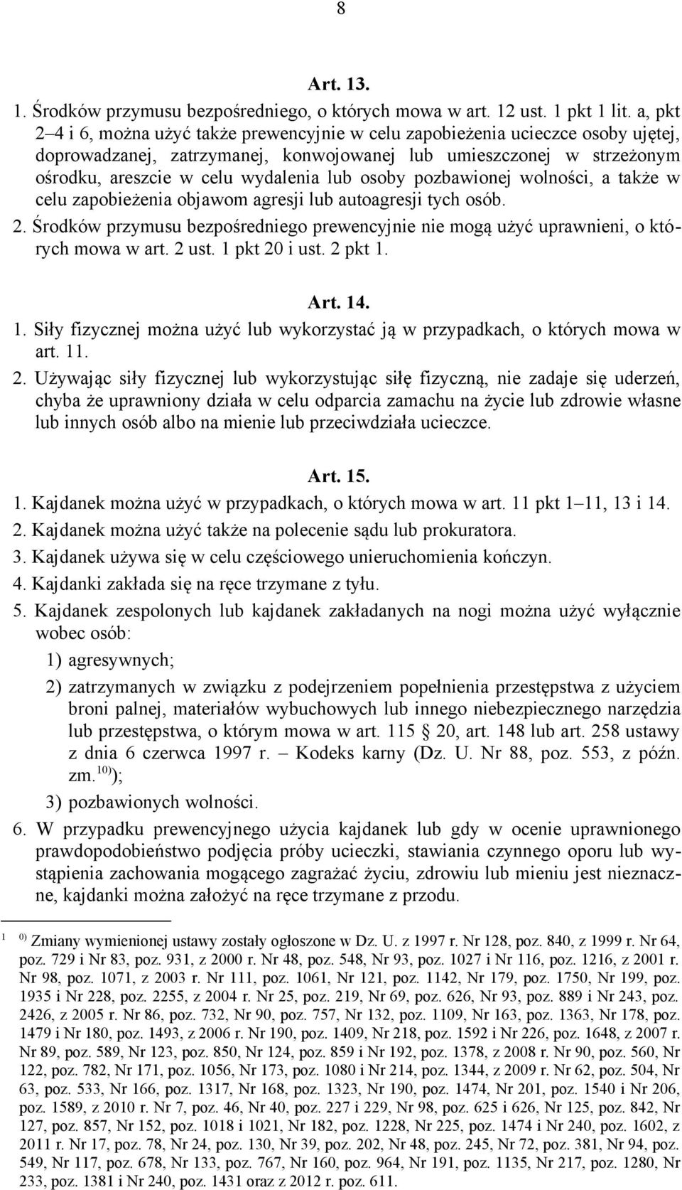 osoby pozbawionej wolności, a także w celu zapobieżenia objawom agresji lub autoagresji tych osób. 2. Środków przymusu bezpośredniego prewencyjnie nie mogą użyć uprawnieni, o których mowa w art.