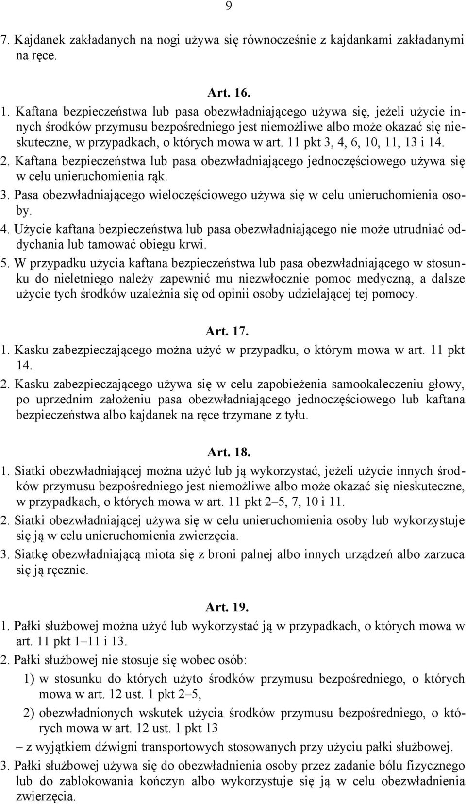 w art. 11 pkt 3, 4, 6, 10, 11, 13 i 14. 2. Kaftana bezpieczeństwa lub pasa obezwładniającego jednoczęściowego używa się w celu unieruchomienia rąk. 3. Pasa obezwładniającego wieloczęściowego używa się w celu unieruchomienia osoby.