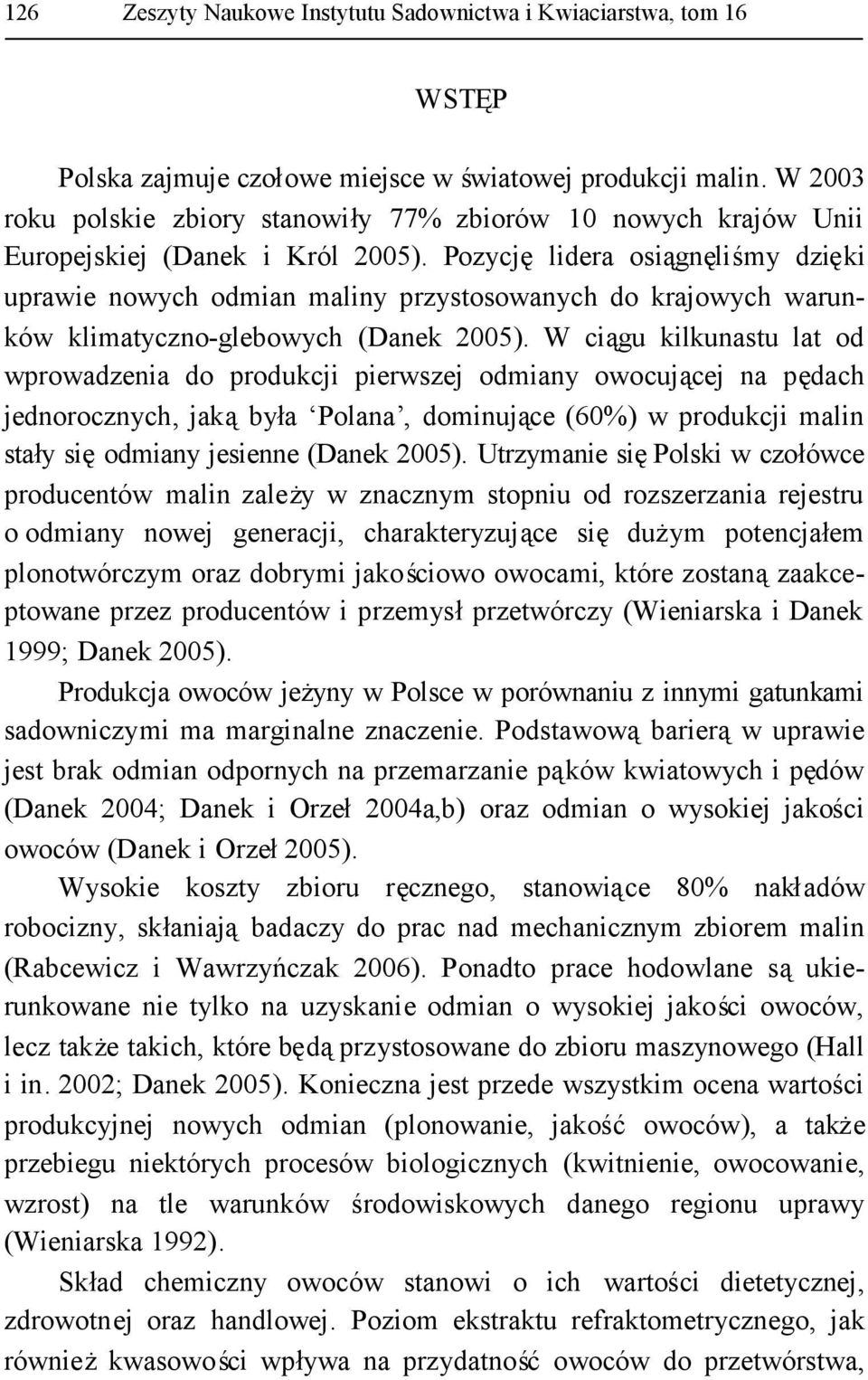 Pozycjęlidera osiągnęliśmy dzięki uprawie nowych odmian maliny przystosowanych do krajowych warunków klimatyczno-glebowych (Danek 2005).