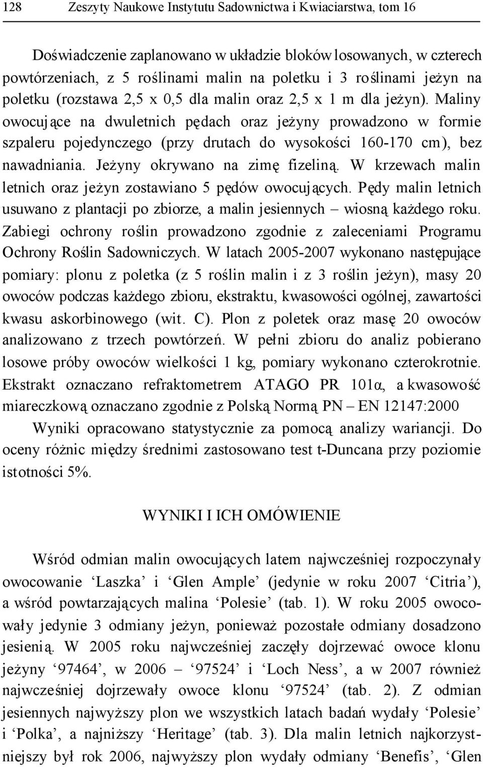 Maliny owocujące na dwuletnich pędach oraz jeżyny prowadzono w formie szpaleru pojedynczego (przy drutach do wysokości 160-170 cm), bez nawadniania. Jeżyny okrywano na zimęfizeliną.