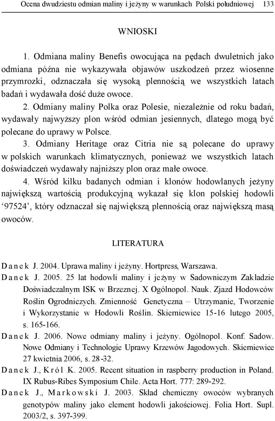 owoce. 2. Odmiany maliny Polka oraz Polesie, niezależnie od roku badań, wydawały najwyższy plon wśród odmian jesiennych, dlatego mogąbyć polecane do uprawy w Polsce. 3.