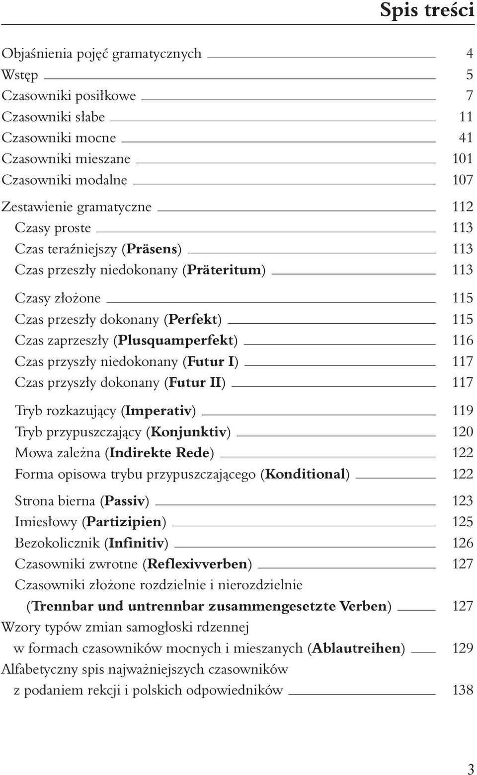 niedokonany (Futur I) 117 Czas przysz y dokonany (Futur II) 117 Tryb rozkazujàcy (Imperativ) 119 Tryb przypuszczajàcy () 120 Mowa zale na (Indirekte Rede) 122 Forma opisowa trybu przypuszczajàcego