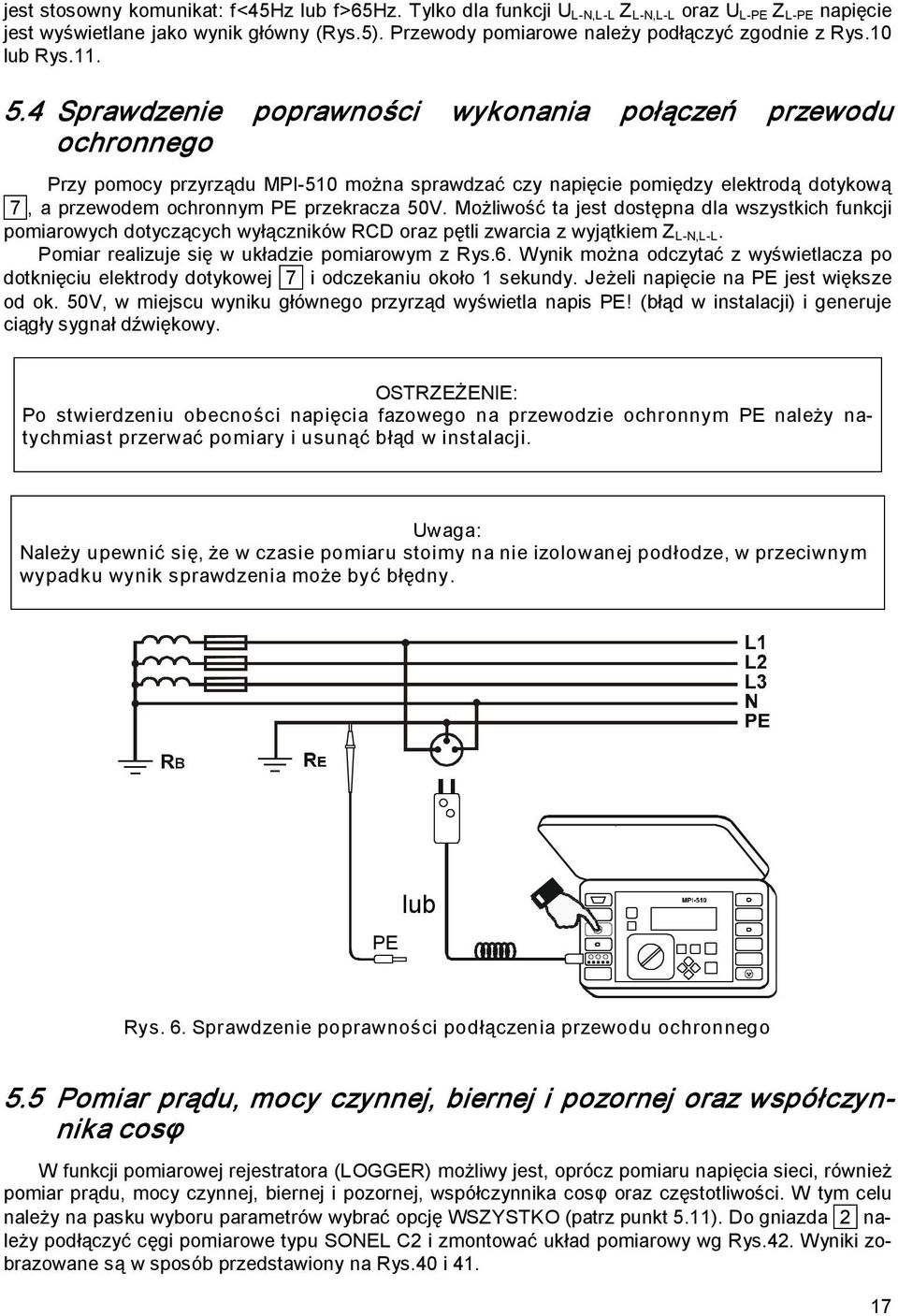 4 Sprawdzenie poprawności wykonania połączeń przewodu ochronnego Przy pomocy przyrządu MPI 510 można sprawdzać czy napięcie pomiędzy elektrodą dotykową 7, a przewodem ochronnym PE przekracza 50V.