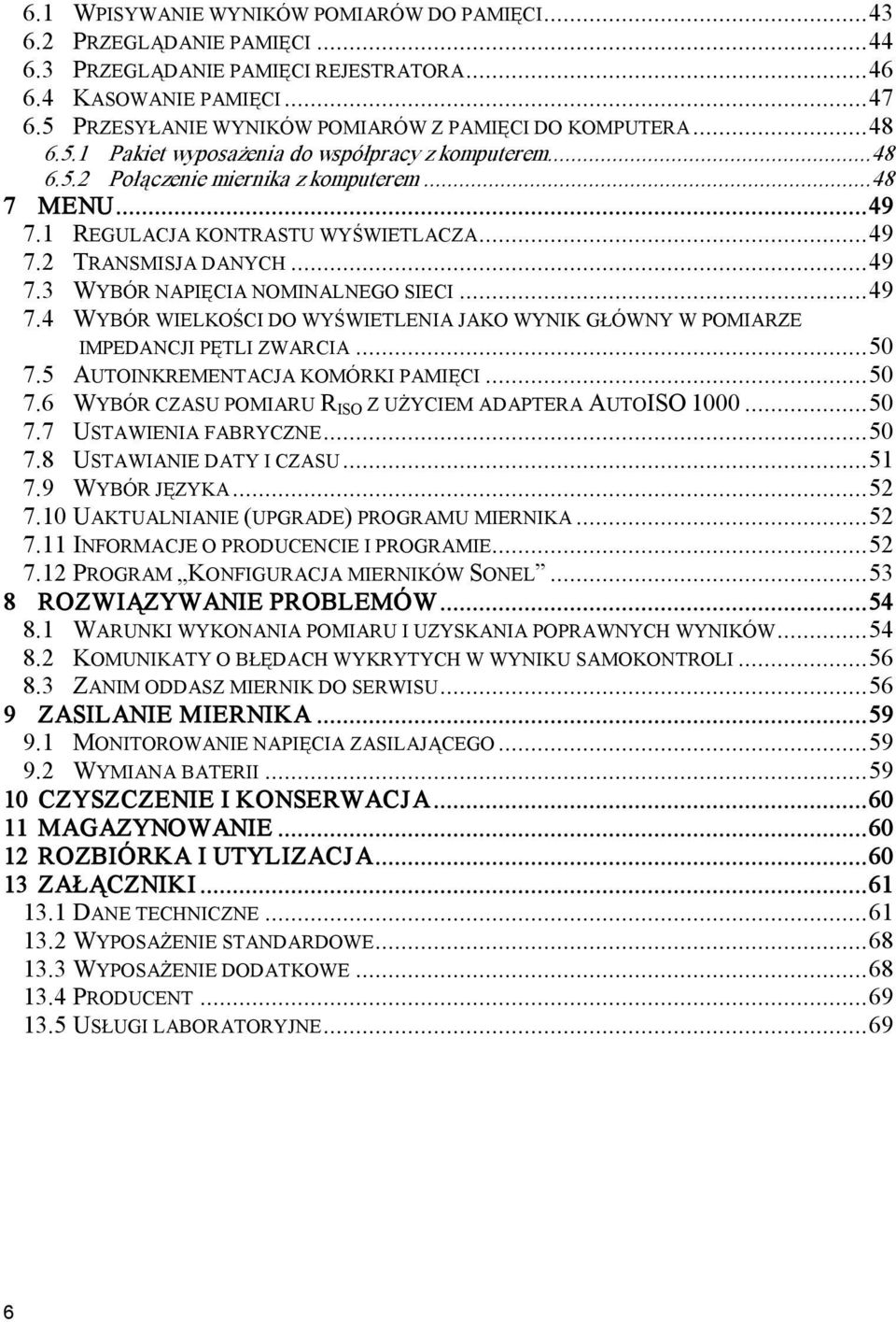 1 REGULACJA KONTRASTU WYŚWIETLACZA...49 7.2 TRANSMISJA DANYCH...49 7.3 WYBÓR NAPIĘCIA NOMINALNEGO SIECI...49 7.4 WYBÓR WIELKOŚCI DO WYŚWIETLENIA JAKO WYNIK GŁÓWNY W POMIARZE IMPEDANCJI PĘTLI ZWARCIA.