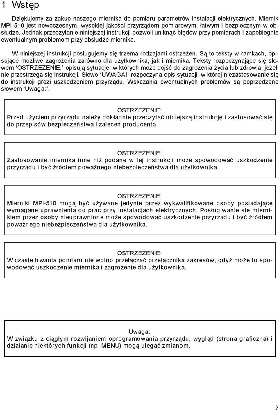 W niniejszej instrukcji posługujemy się trzema rodzajami ostrzeżeń. Są to teksty w ramkach, opisujące możliwe zagrożenia zarówno dla użytkownika, jak i miernika.