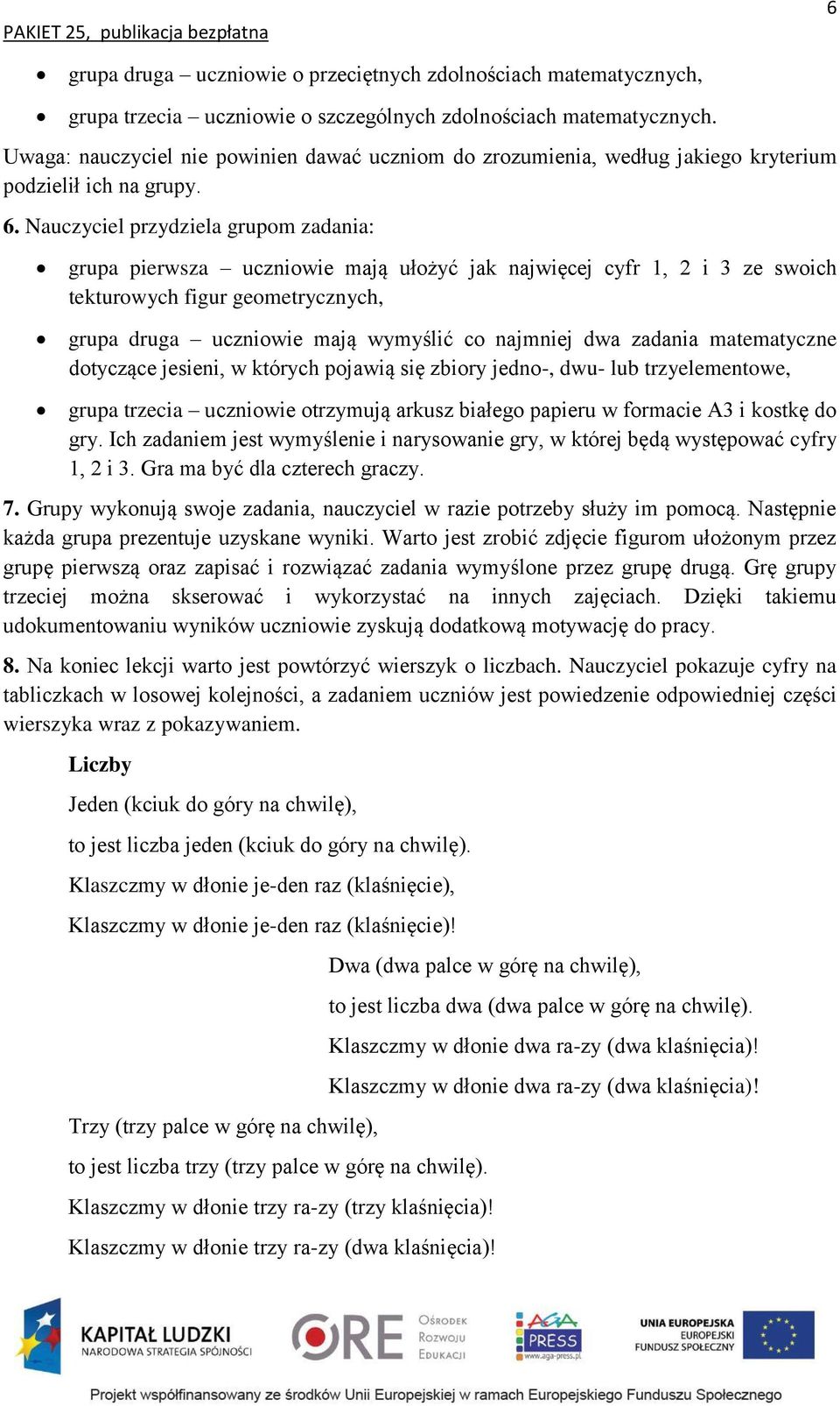 Nauczyciel przydziela grupom zadania: grupa pierwsza uczniowie mają ułożyć jak najwięcej cyfr 1, 2 i 3 ze swoich tekturowych figur geometrycznych, grupa druga uczniowie mają wymyślić co najmniej dwa