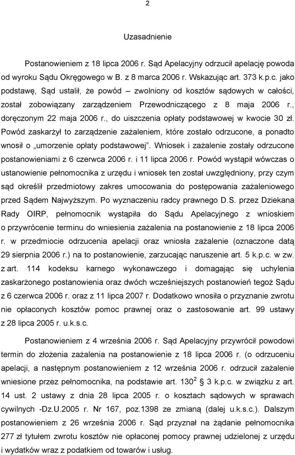 Wniosek i zażalenie zostały odrzucone postanowieniami z 6 czerwca 2006 r. i 11 lipca 2006 r.