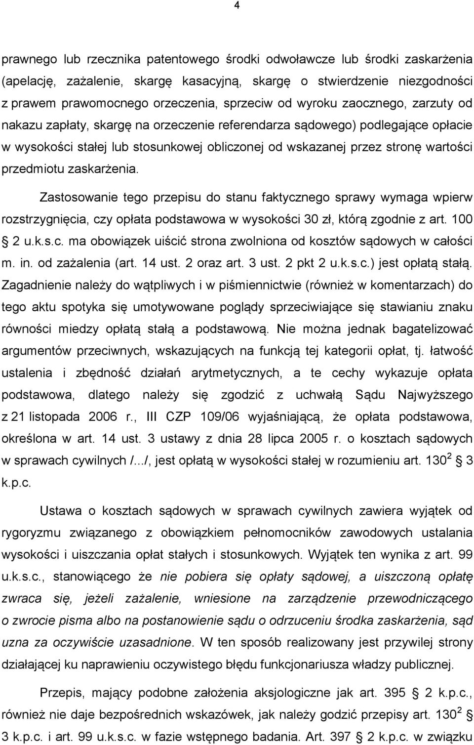 przedmiotu zaskarżenia. Zastosowanie tego przepisu do stanu faktycznego sprawy wymaga wpierw rozstrzygnięcia, czy opłata podstawowa w wysokości 30 zł, którą zgodnie z art. 100 2 u.k.s.c. ma obowiązek uiścić strona zwolniona od kosztów sądowych w całości m.