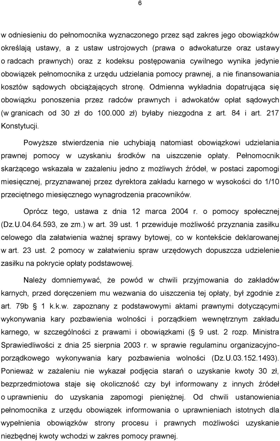 Odmienna wykładnia dopatrująca się obowiązku ponoszenia przez radców prawnych i adwokatów opłat sądowych (w granicach od 30 zł do 100.000 zł) byłaby niezgodna z art. 84 i art. 217 Konstytucji.