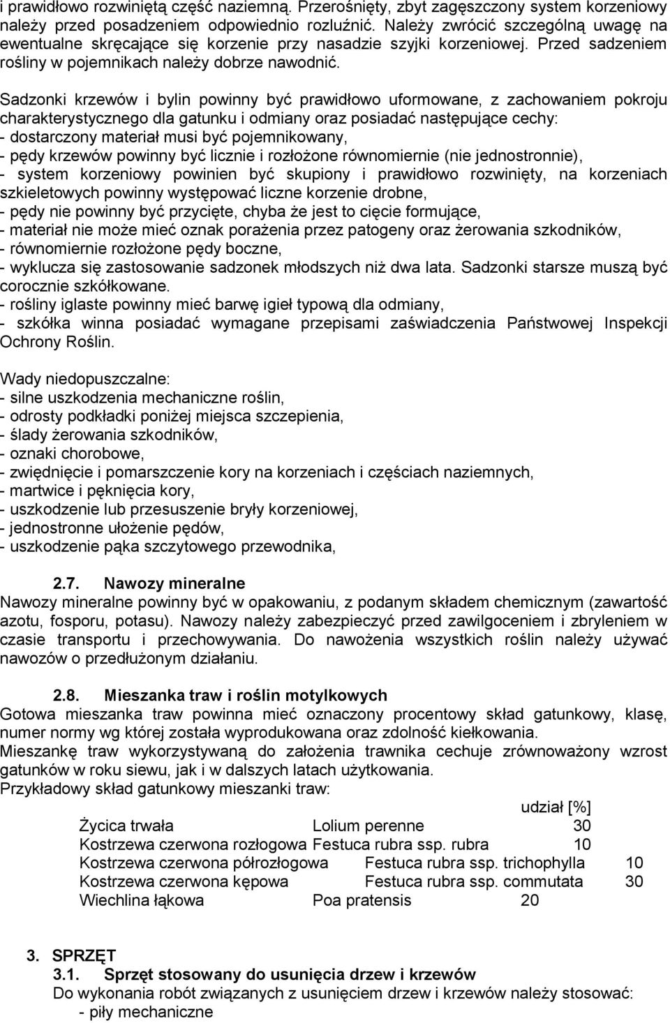 Sadzonki krzewów i bylin powinny być prawidłowo uformowane, z zachowaniem pokroju charakterystycznego dla gatunku i odmiany oraz posiadać następujące cechy: - dostarczony materiał musi być