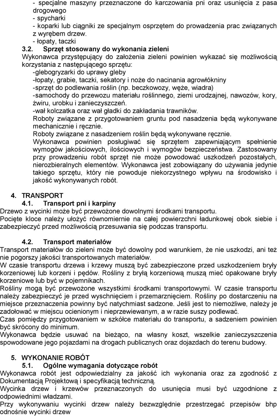 Sprzęt stosowany do wykonania zieleni Wykonawca przystępujący do założenia zieleni powinien wykazać się możliwością korzystania z następującego sprzętu: -glebogryzarki do uprawy gleby -łopaty,