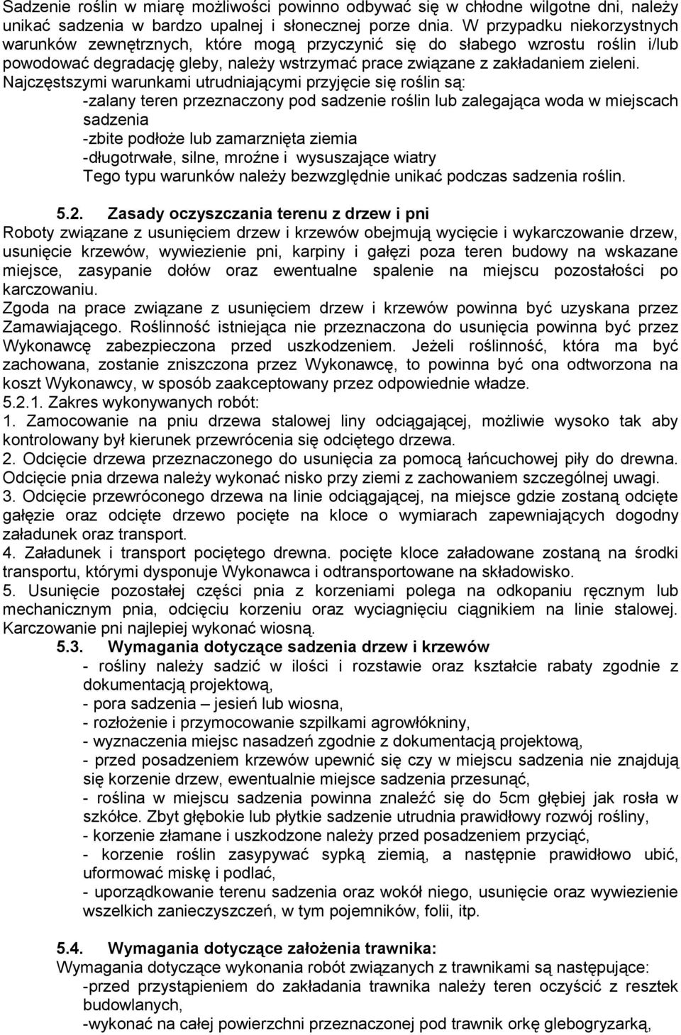 Najczęstszymi warunkami utrudniającymi przyjęcie się roślin są: -zalany teren przeznaczony pod sadzenie roślin lub zalegająca woda w miejscach sadzenia -zbite podłoże lub zamarznięta ziemia