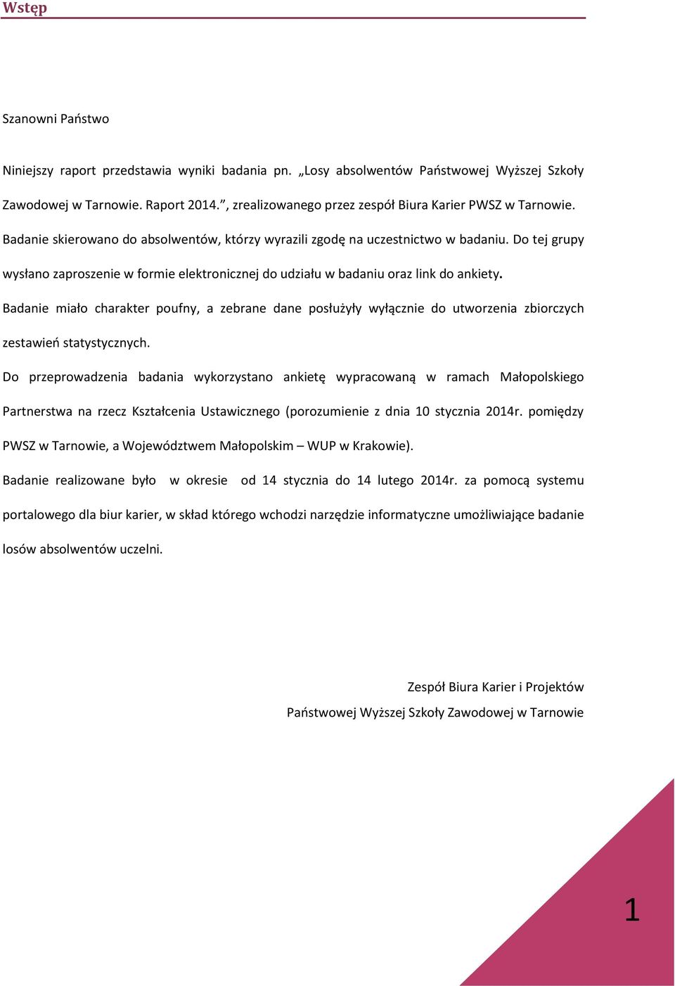 Do tej grupy wysłano zaproszenie w formie elektronicznej do udziału w badaniu oraz link do ankiety.