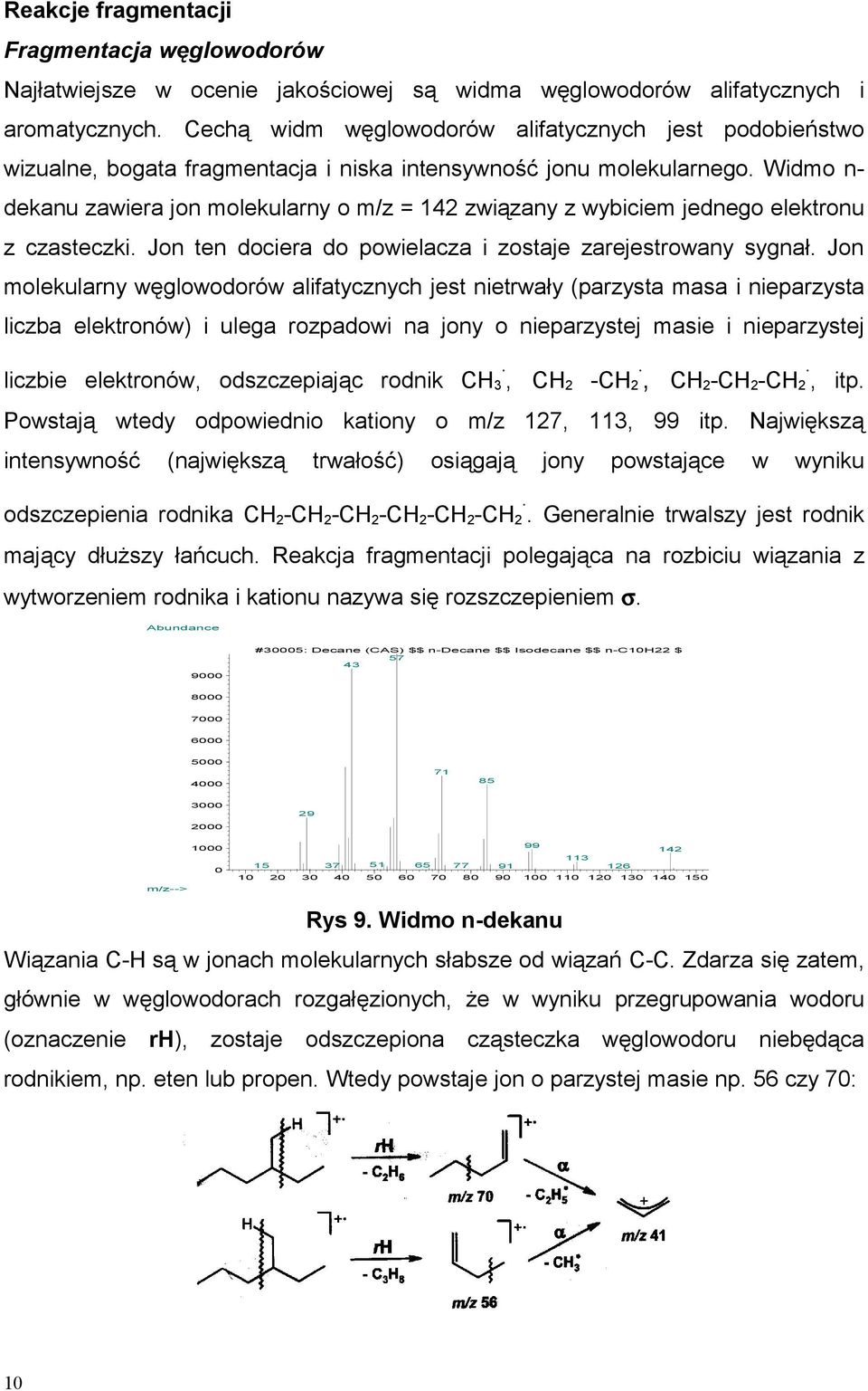 zostaje zarejestrowany sygnał Jon molekularny węglowodorów alifatycznych jest nietrwały (parzysta masa i nieparzysta liczba elektronów) i ulega rozpadowi na jony o nieparzystej masie i nieparzystej