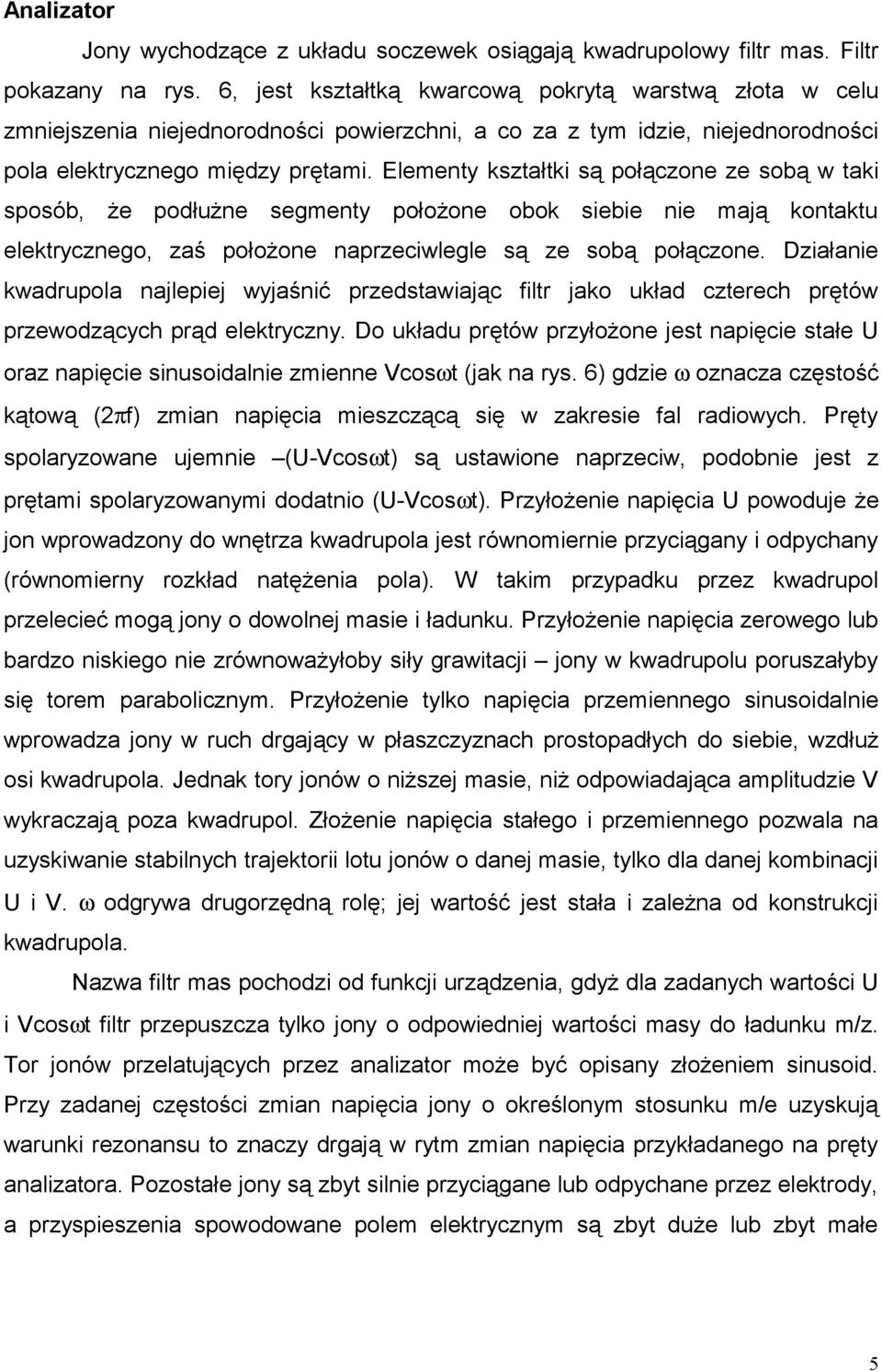 zaś położone naprzeciwlegle są ze sobą połączone Działanie kwadrupola najlepiej wyjaśnić przedstawiając filtr jako układ czterech prętów przewodzących prąd elektryczny Do układu prętów przyłożone