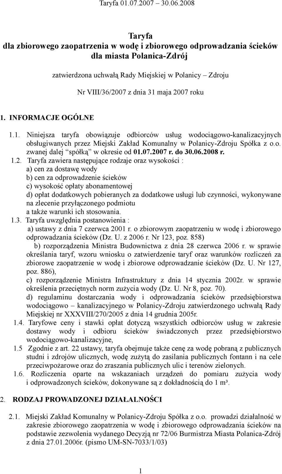 07.2007 r. do 30.06.2008 r. 1.2. Taryfa zawiera następujące rodzaje oraz wysokości : a) cen za dostawę wody b) cen za odprowadzenie ścieków c) wysokość opłaty abonamentowej d) opłat dodatkowych