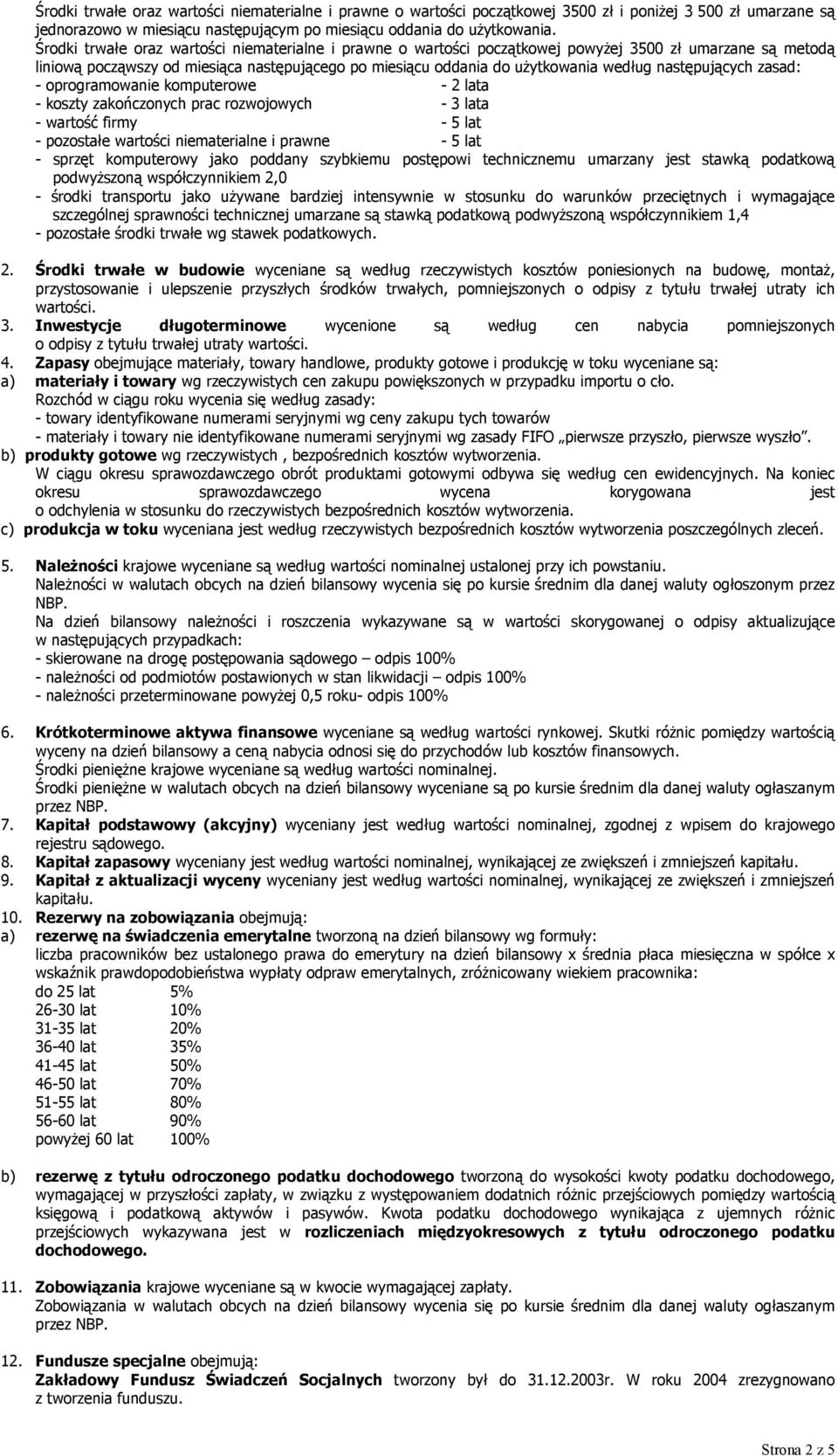 następujących zasad: - oprogramowanie komputerowe - 2 lata - koszty zakończonych prac rozwojowych - 3 lata - wartość firmy - 5 lat - pozostałe wartości niematerialne i prawne - 5 lat - sprzęt
