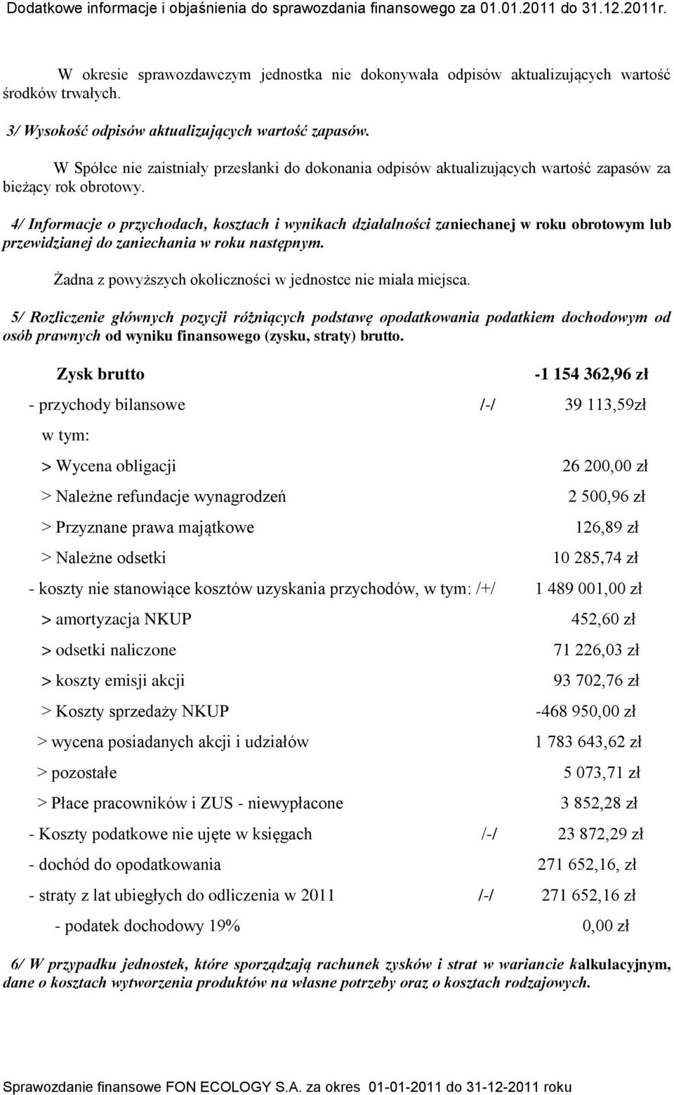 4/ Informacje o przychodach, kosztach i wynikach działalności zaniechanej w roku obrotowym lub przewidzianej do zaniechania w roku następnym.