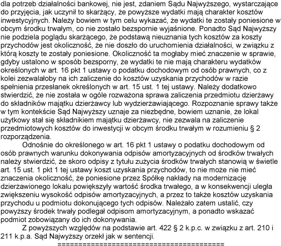 Ponadto Sąd Najwyższy nie podziela poglądu skarżącego, że podstawą nieuznania tych kosztów za koszty przychodów jest okoliczność, że nie doszło do uruchomienia działalności, w związku z którą koszty