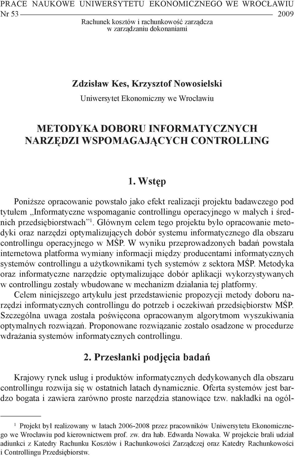 Wstęp Poniższe opracowanie powstało jako efekt realizacji projektu badawczego pod tytułem Informatyczne wspomaganie controllingu operacyjnego w małych i średnich przedsiębiorstwach 1.