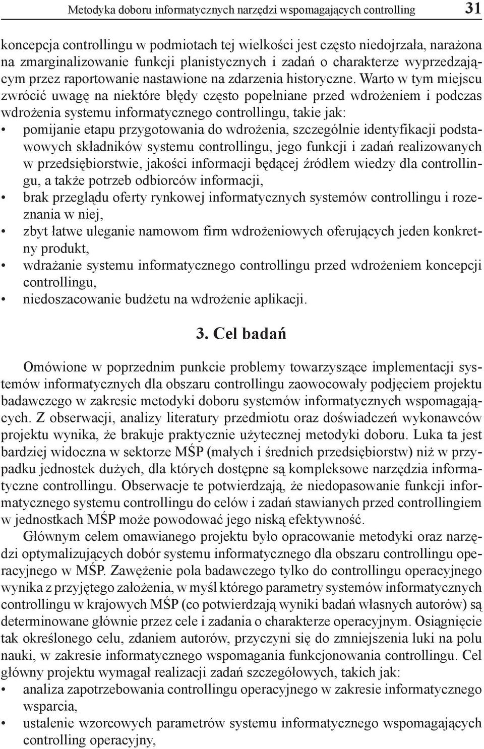 Warto w tym miejscu zwrócić uwagę na niektóre błędy często popełniane przed wdrożeniem i podczas wdrożenia systemu informatycznego controllingu, takie jak: pomijanie etapu przygotowania do wdrożenia,