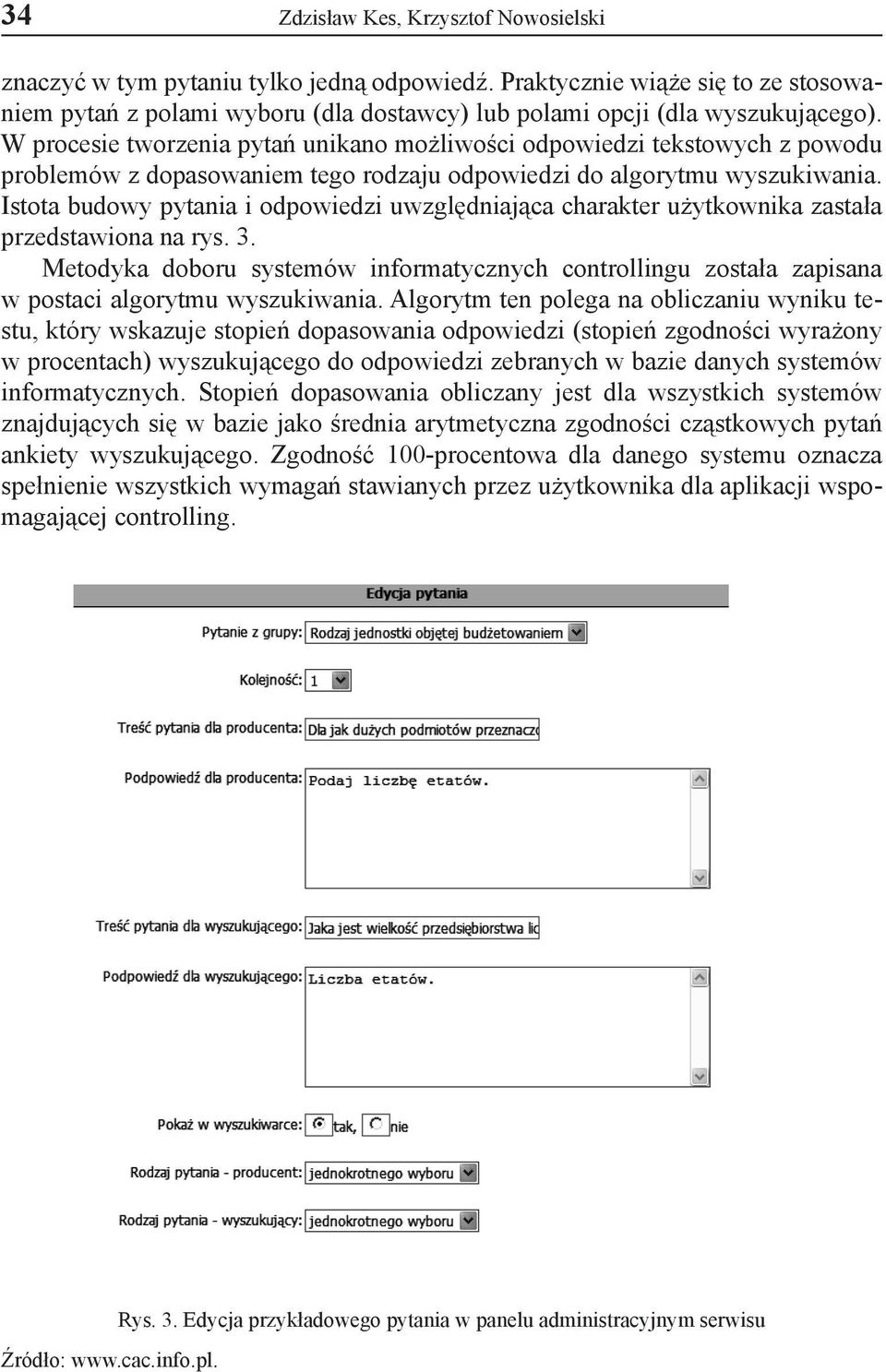 Istota budowy pytania i uwzględniająca charakter użytkownika zastała przedstawiona na rys. 3. Metodyka doboru systemów informatycznych controllingu została zapisana w postaci algorytmu wyszukiwania.